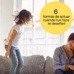 Qué hacer cuando tus hijos te desafían.