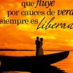 El Amor Que Fluye Por Cauces De Verdad Siempre Es Liberador