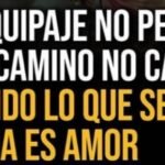El Equipaje No Pesa Y El Camino No Cansa Cuando Lo Que Se Carga Es Amor