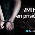 Mi Hijo En Prision Las Cosas Que Como Familia Aprendimos De Esa Experiencia